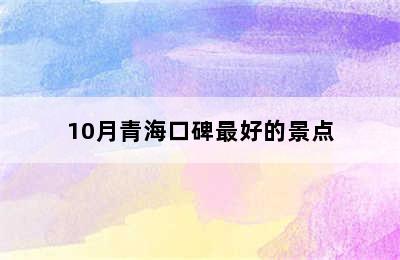 10月青海口碑最好的景点