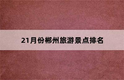 21月份郴州旅游景点排名