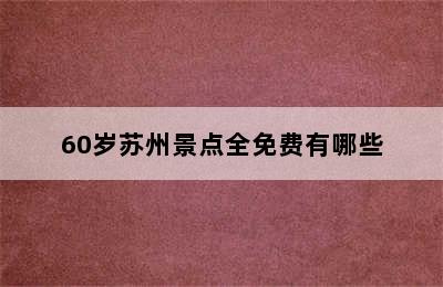 60岁苏州景点全免费有哪些