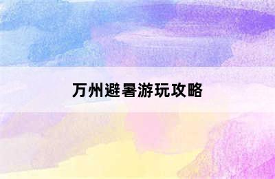 万州避暑游玩攻略