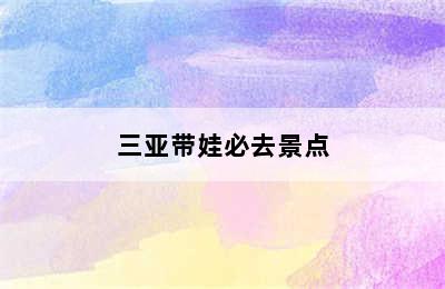 三亚带娃必去景点