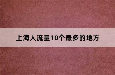 上海人流量10个最多的地方