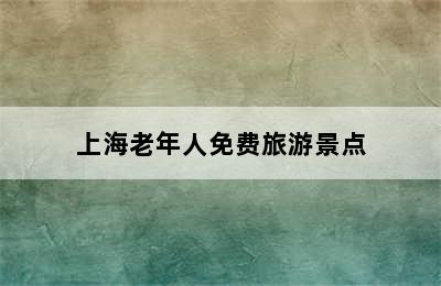 上海老年人免费旅游景点