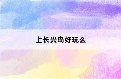 上长兴岛好玩么