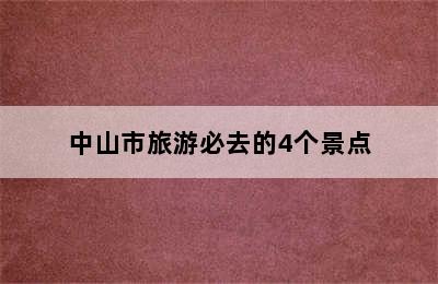 中山市旅游必去的4个景点