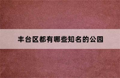 丰台区都有哪些知名的公园