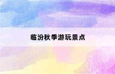 临汾秋季游玩景点