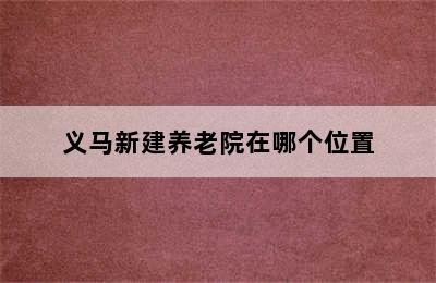 义马新建养老院在哪个位置