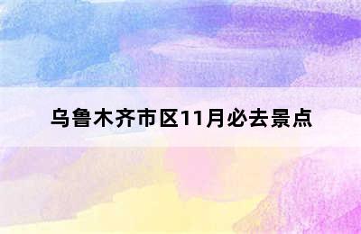 乌鲁木齐市区11月必去景点