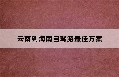 云南到海南自驾游最佳方案