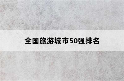 全国旅游城市50强排名