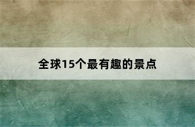 全球15个最有趣的景点