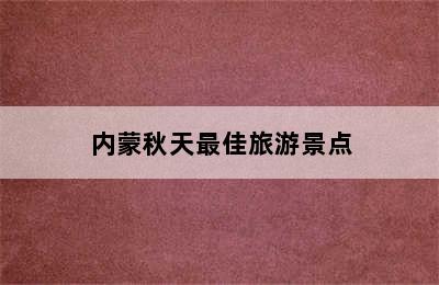 内蒙秋天最佳旅游景点