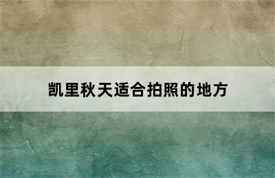 凯里秋天适合拍照的地方