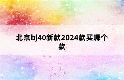 北京bj40新款2024款买哪个款