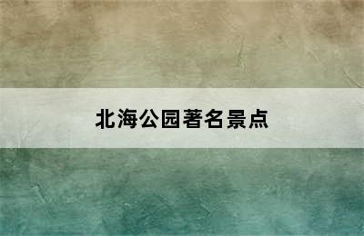 北海公园著名景点