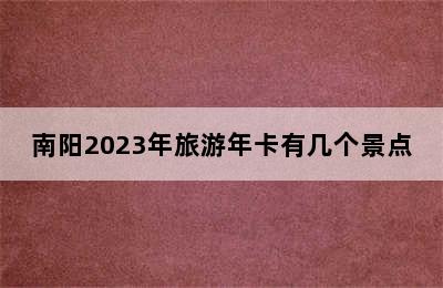 南阳2023年旅游年卡有几个景点