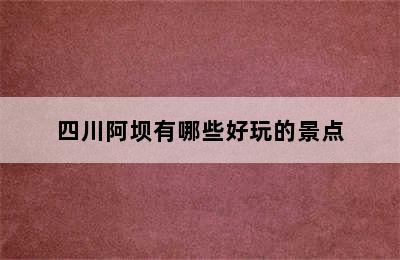 四川阿坝有哪些好玩的景点