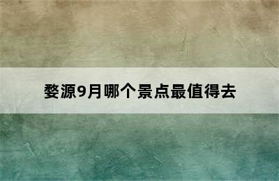 婺源9月哪个景点最值得去