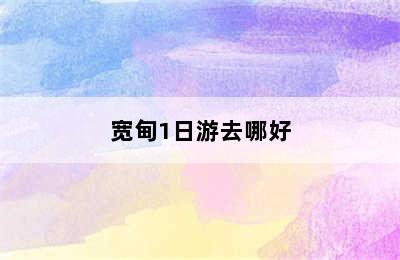 宽甸1日游去哪好