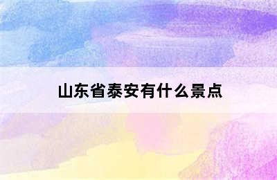 山东省泰安有什么景点