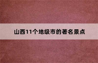 山西11个地级市的著名景点