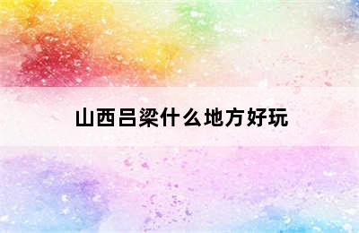 山西吕梁什么地方好玩