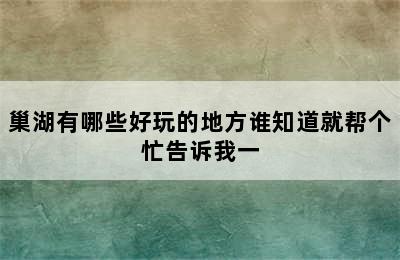 巢湖有哪些好玩的地方谁知道就帮个忙告诉我一