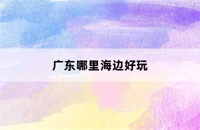 广东哪里海边好玩