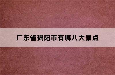 广东省揭阳市有哪八大景点