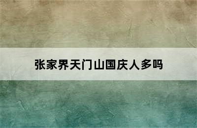 张家界天门山国庆人多吗