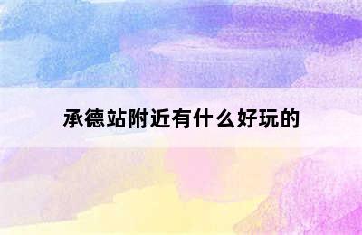 承德站附近有什么好玩的