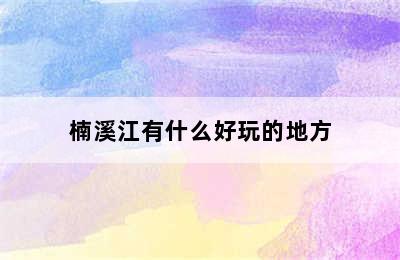 楠溪江有什么好玩的地方