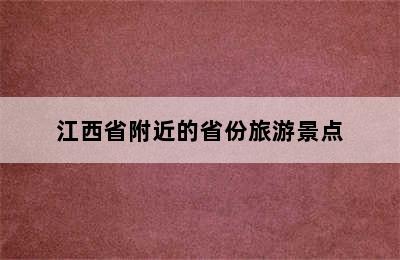 江西省附近的省份旅游景点