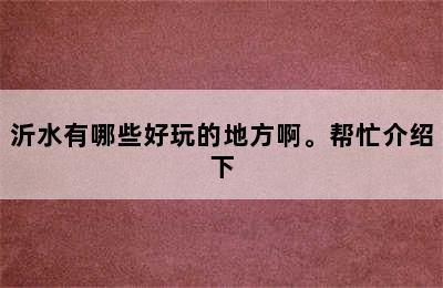 沂水有哪些好玩的地方啊。帮忙介绍下