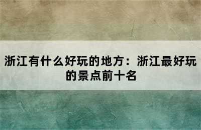 浙江有什么好玩的地方：浙江最好玩的景点前十名