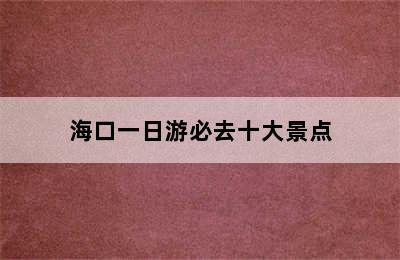 海口一日游必去十大景点