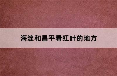 海淀和昌平看红叶的地方