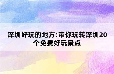 深圳好玩的地方:带你玩转深圳20个免费好玩景点