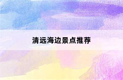 清远海边景点推荐