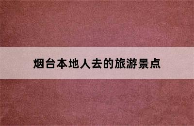 烟台本地人去的旅游景点