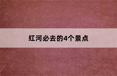 红河必去的4个景点