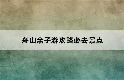 舟山亲子游攻略必去景点