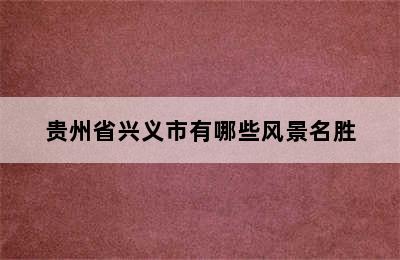 贵州省兴义市有哪些风景名胜