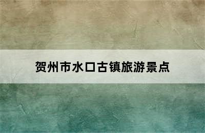 贺州市水口古镇旅游景点