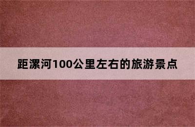 距漯河100公里左右的旅游景点