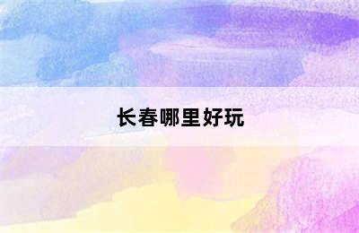 长春哪里好玩