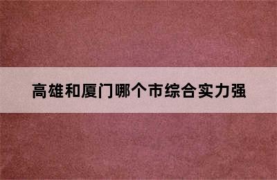 高雄和厦门哪个市综合实力强