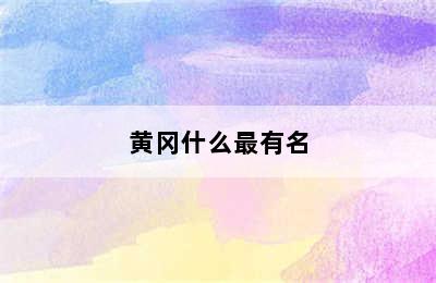 黄冈什么最有名